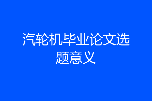 汽轮机毕业论文选题意义