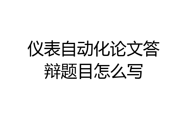 仪表自动化论文答辩题目怎么写
