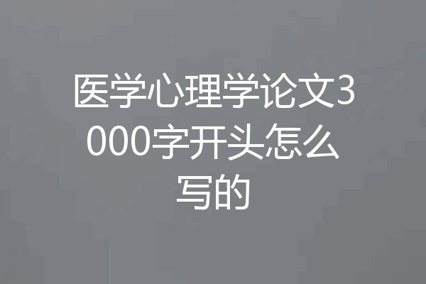 医学心理学论文3000字开头怎么写的