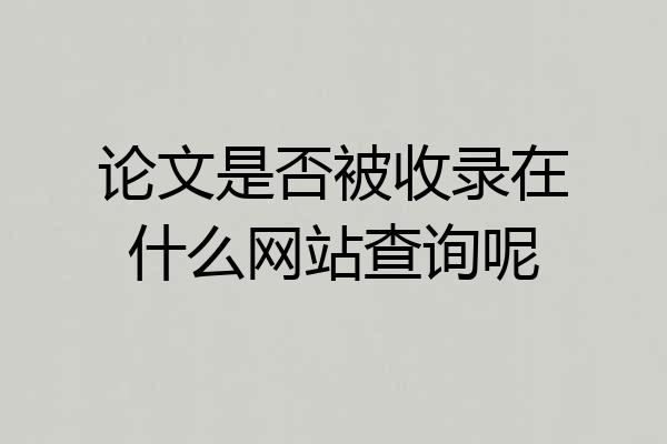 论文是否被收录在什么网站查询呢