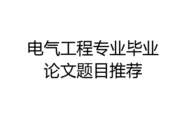 电气工程专业毕业论文题目推荐