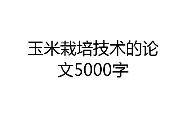 玉米栽培技术的论文5000字
