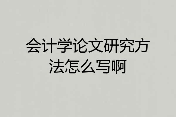会计学论文研究方法怎么写啊