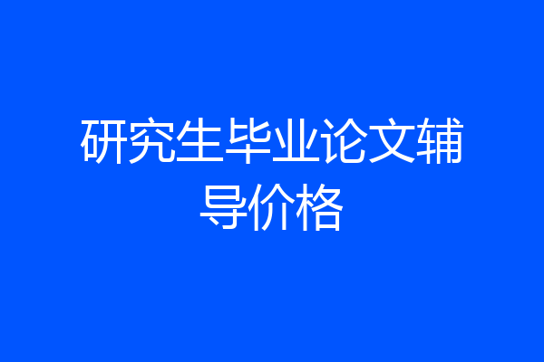 研究生毕业论文辅导价格