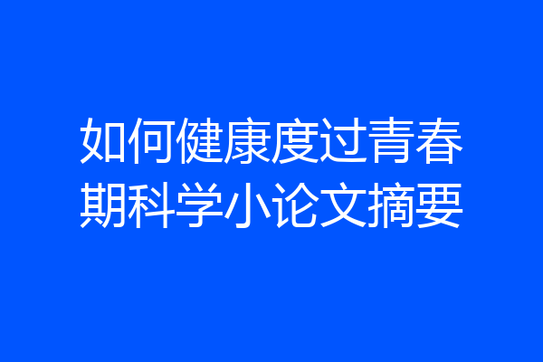 如何健康度过青春期科学小论文摘要