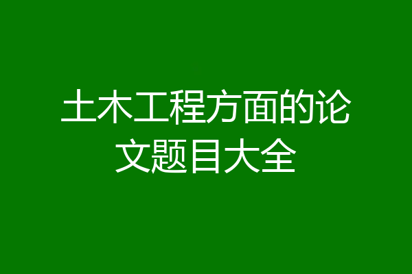 土木工程方面的论文题目大全