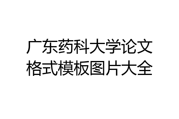 广东药科大学论文格式模板图片大全