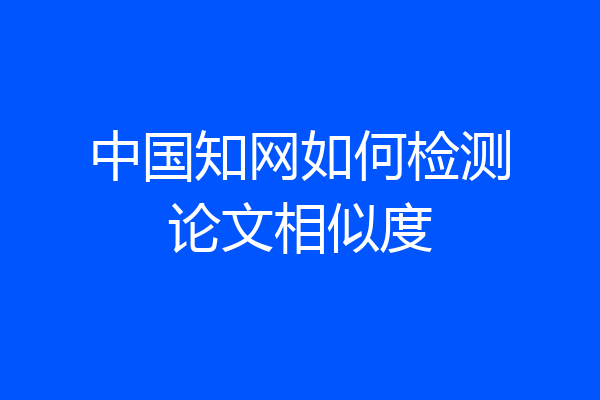中国知网如何检测论文相似度
