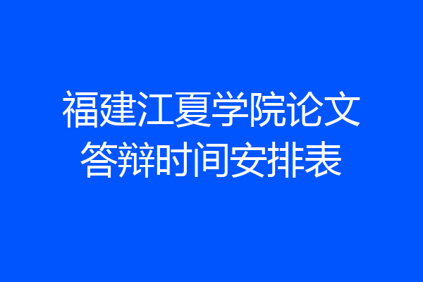 福建江夏学院论文答辩时间安排表