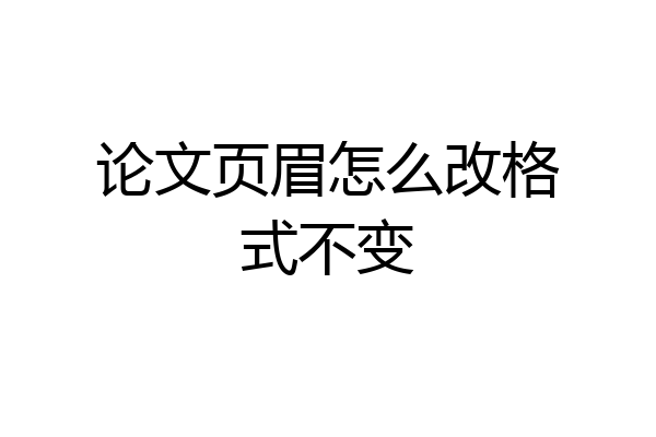 论文页眉怎么改格式不变