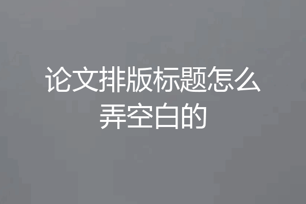 论文排版标题怎么弄空白的