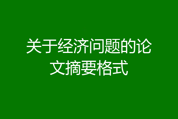 关于经济问题的论文摘要格式