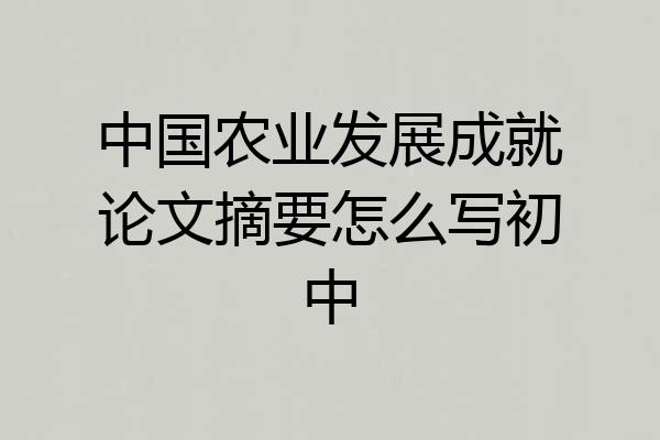 中国农业发展成就论文摘要怎么写初中