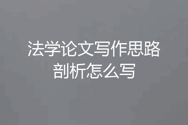 法学论文写作思路剖析怎么写