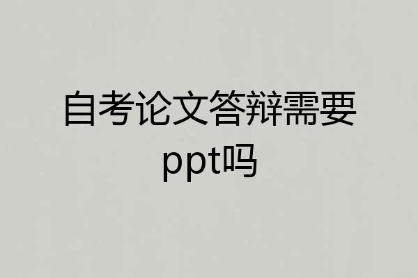 自考论文答辩需要ppt吗