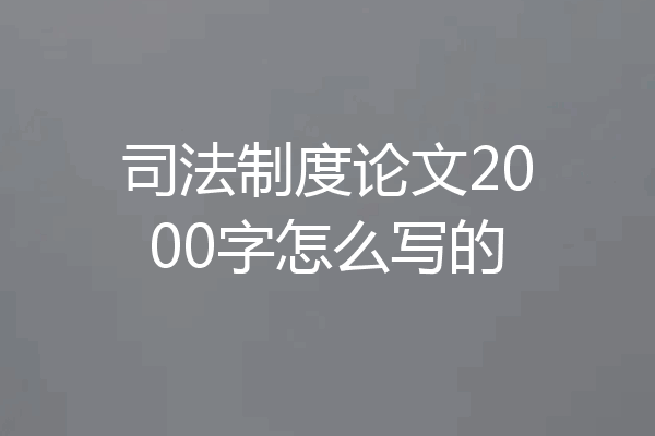 司法制度论文2000字怎么写的