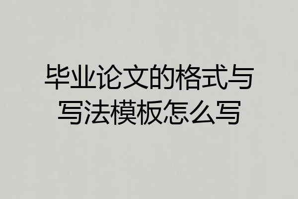 毕业论文的格式与写法模板怎么写