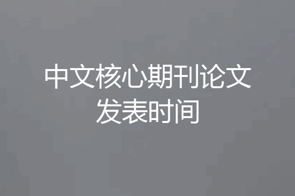 中文核心期刊论文发表时间