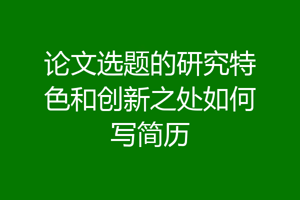 论文选题的研究特色和创新之处如何写简历
