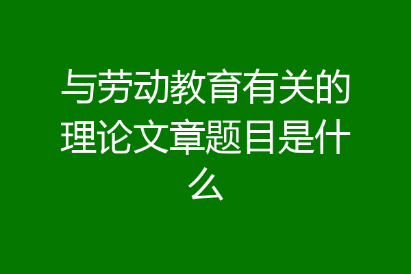 与劳动教育有关的理论文章题目是什么
