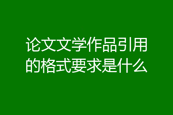 论文文学作品引用的格式要求是什么
