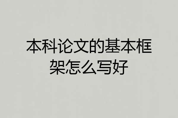 本科论文的基本框架怎么写好