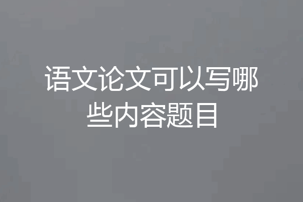 语文论文可以写哪些内容题目