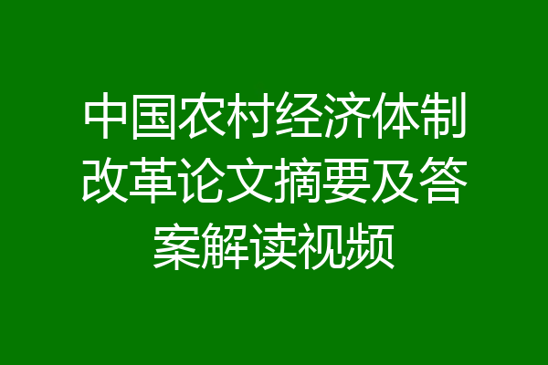 中国农村经济体制改革论文摘要及答案解读视频