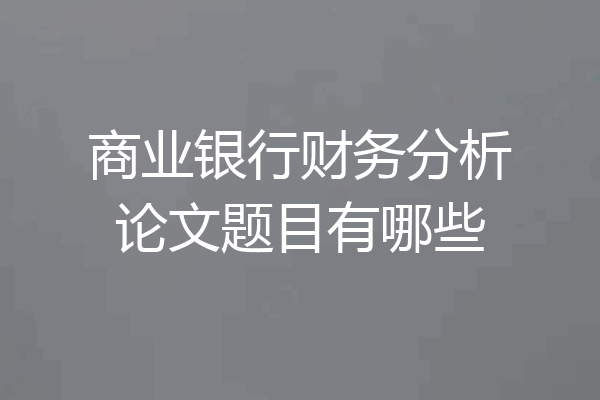 商业银行财务分析论文题目有哪些