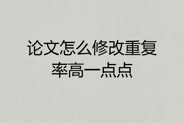 论文怎么修改重复率高一点点