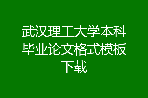 武汉理工大学本科毕业论文格式模板下载