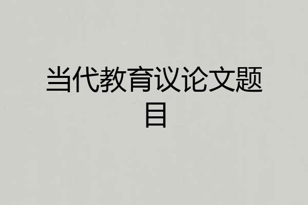 当代教育议论文题目