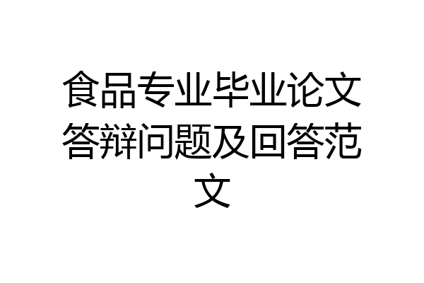 食品专业毕业论文答辩问题及回答范文
