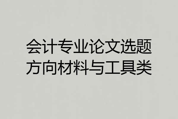 会计专业论文选题方向材料与工具类