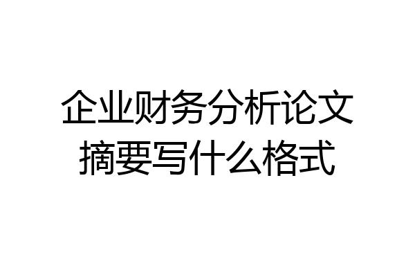 企业财务分析论文摘要写什么格式