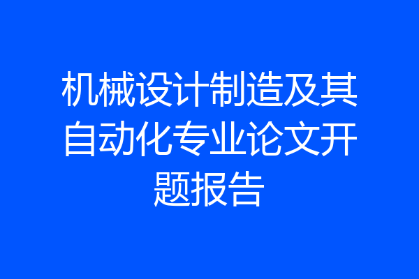 机械设计制造及其自动化专业论文开题报告