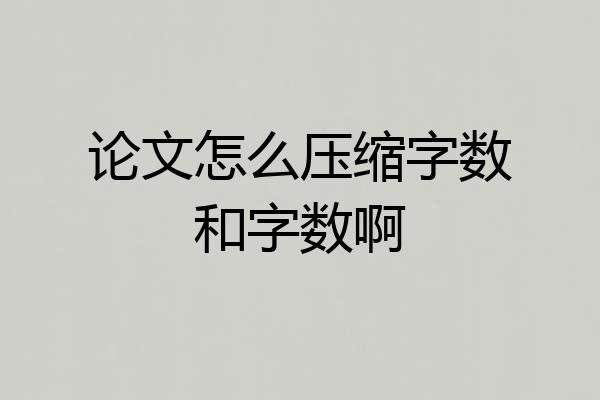 论文怎么压缩字数和字数啊