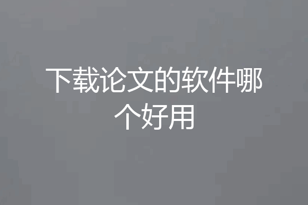 下载论文的软件哪个好用