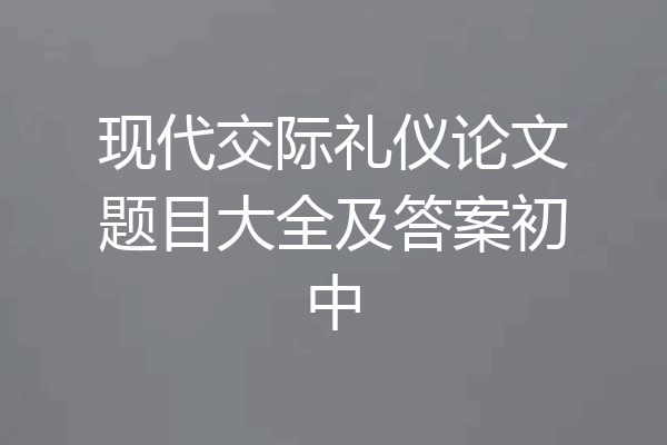 现代交际礼仪论文题目大全及答案初中