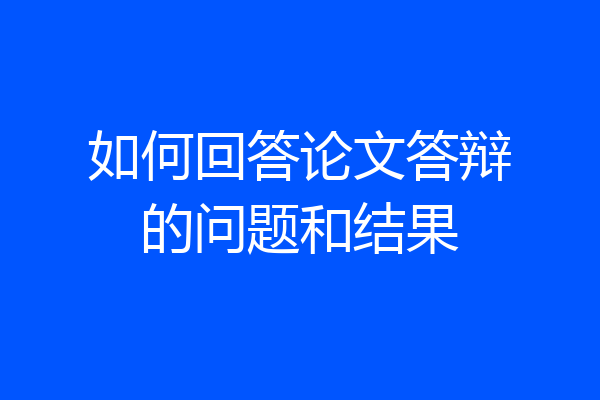 如何回答论文答辩的问题和结果