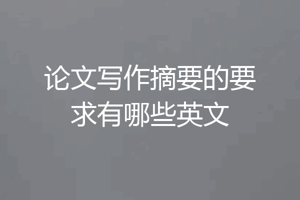 论文写作摘要的要求有哪些英文