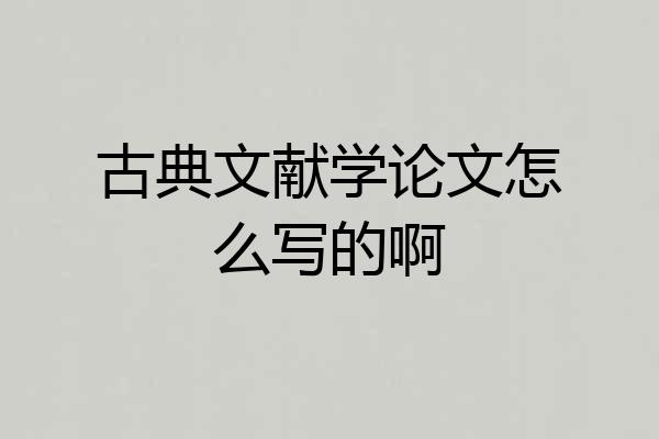 古典文献学论文怎么写的啊