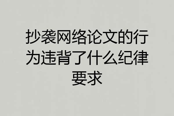 抄袭网络论文的行为违背了什么纪律要求