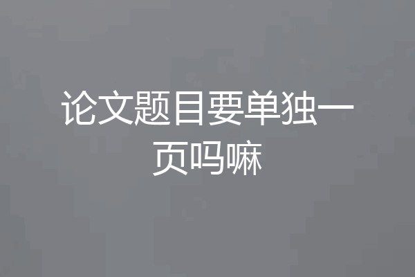 论文题目要单独一页吗嘛