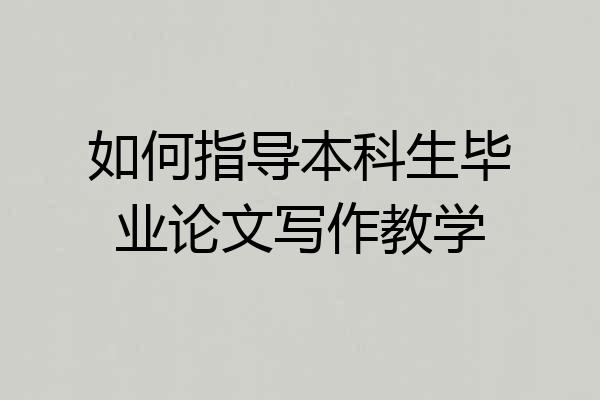 如何指导本科生毕业论文写作教学