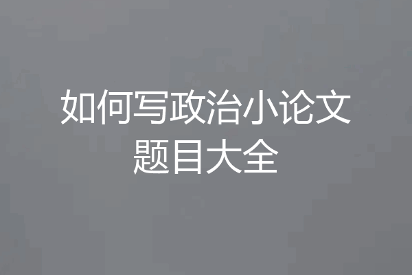 如何写政治小论文题目大全