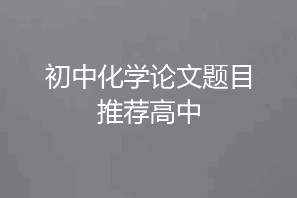 初中化学论文题目推荐高中