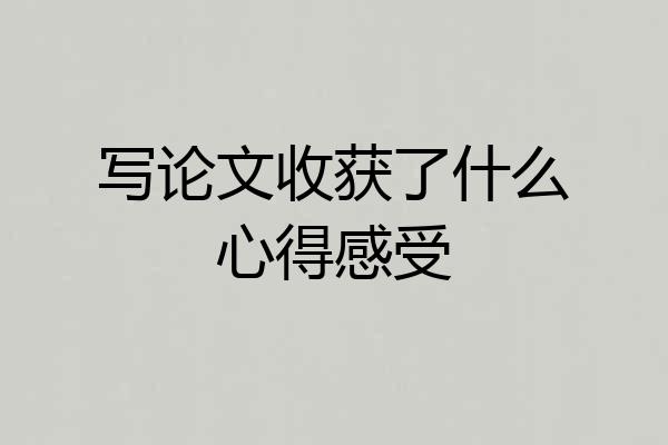 写论文收获了什么心得感受