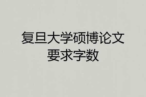 复旦大学硕博论文要求字数