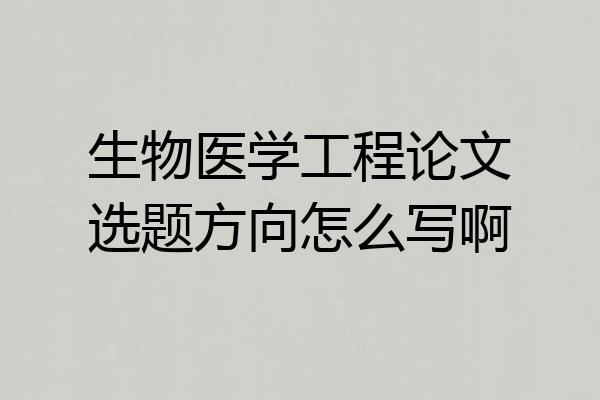 生物医学工程论文选题方向怎么写啊